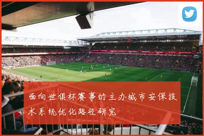 面向世俱杯赛事的主办城市安保技术系统优化路径研究